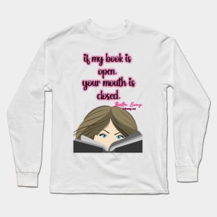If my book is open, your mouth is closed Long Sleeve T-Shirt